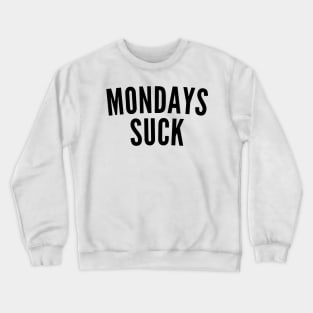 Monday's Suck. Funny I Hate Monday's Saying Crewneck Sweatshirt